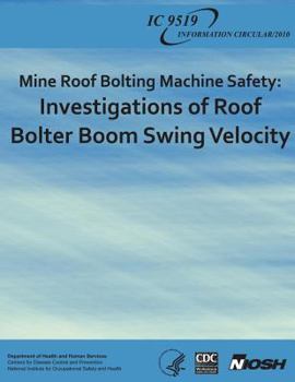 Paperback Mine Roof Bolting Machine Safety: Investigations of Roof Bolter Boom Swing Velocity Book