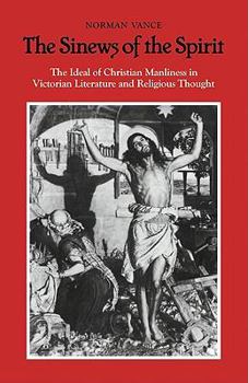 Paperback The Sinews of the Spirit: The Ideal of Christian Manliness in Victorian Literature and Religious Thought Book