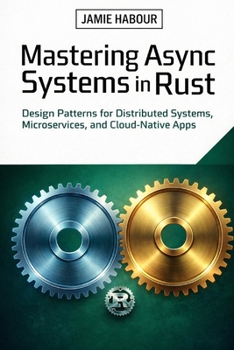 Paperback Modern Async Systems in Rust: Design Patterns for Distributed Systems, Microservices, and Cloud-Native Apps Book