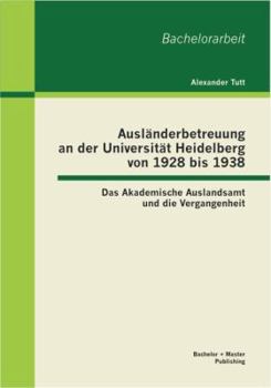 Paperback Ausländerbetreuung an der Universität Heidelberg von 1928 bis 1938: Das Akademische Auslandsamt und die Vergangenheit [German] Book