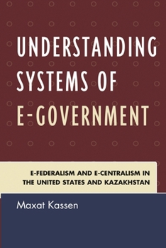 Hardcover Understanding Systems of e-Government: e-Federalism and e-Centralism in the United States and Kazakhstan Book