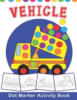 Paperback VEHICLE Dot Marker Activity Book: Vehicle Do a Dot Coloring Book - Preschool Kindergarten Activities - Great gift for Kids Book