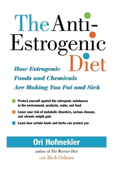 Paperback The Anti-Estrogenic Diet: How Estrogenic Foods and Chemicals Are Making You Fat and Sick Book
