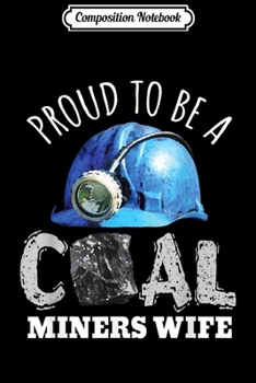 Composition Notebook: Proud Coal Miners Wife Coal Mining Family Gifts Journal/Notebook Blank Lined Ruled 6x9 100 Pages