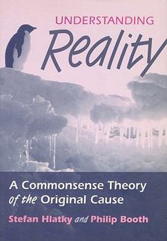 Paperback Understanding Reality: A Commonsense Theory of the Original Cause Book