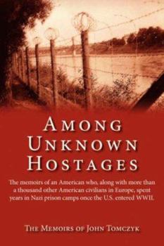 Paperback Among Unknown Hostages: The Memoirs of an American Who, Along with More Than a Thousand Other American Civilians in Europe, Spent Years in Naz Book