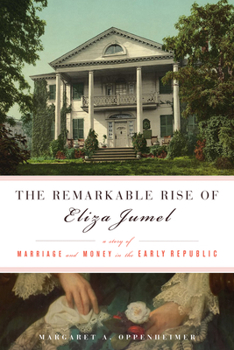 Hardcover The Remarkable Rise of Eliza Jumel: A Story of Marriage and Money in the Early Republic Book
