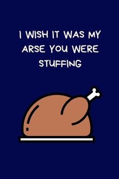 Paperback I Wish It Was My Arse You Were Stuffing: Secret Santa Gifts For Coworkers Novelty Christmas Gifts for Colleagues Funny Naughty Rude Gag Notebook/Journ Book