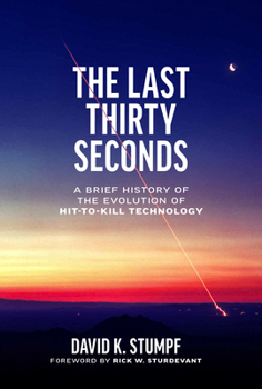 Hardcover The Last Thirty Seconds: A Brief History of the Evolution of Hit-To-Kill Technology Book