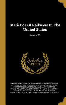 Hardcover Statistics of Railways in the United States; Volume 26 Book