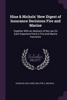 Paperback Hine & Nichols' New Digest of Insurance Decisions Fire and Marine: Together With an Abstract of the Law On Each Important Point in Fire and Marine Ins Book