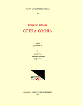 CMM 59 Dominique Phinot (16th C.), Opera Omnia, Edited by Janez Höfler and Roger Jacob. Vol. I Motetta: Liber Primus Motettarum Quinque Vocum: Volume