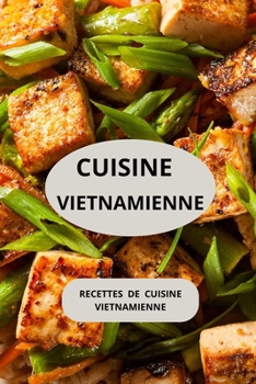 Paperback Cuisine Vietnamienne: Recettes de cuisine vietnamienne ( Entrées - Salades - Plats principaux - Plats végétariens ) [French] Book