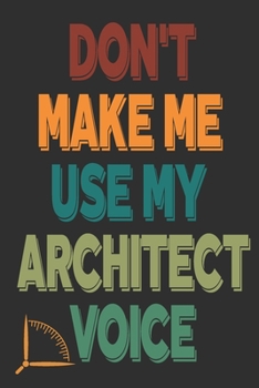 Paperback Don't Make Me Use My Architect Voice: Funny Architecture Design Work Notebook Gift For Architects Book