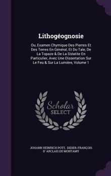 Hardcover Lithogéognosie: Ou, Examen Chymique Des Pierres Et Des Terres En Général, Et Du Tale, De La Topaze & De La Stéatite En Particulier, Av Book