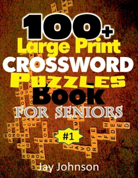 100+ Large Print Crossword Puzzle Book for Seniors: A Unique Large Print Crossword Puzzle Book For Adults Brain Exercise On Todays Contemporary Words (The Brain Games For Seniors Large Print) Vol.1!