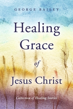 Paperback Healing Grace of Jesus Christ: Collection of Healing Stories Book