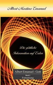 Paperback Albert-Martina Emanuel - Die göttliche Inkarnation auf Erden: Buch 2 Fortsetzung, Persönliche Botschaft Gottes an die Menschheit [German] Book