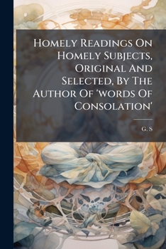Paperback Homely Readings On Homely Subjects, Original And Selected, By The Author Of 'words Of Consolation' Book