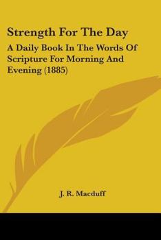 Strength for the Day: A Daily Book in the Words of Scripture for Morning and Evening, With an Intr., by J.R. Macduff