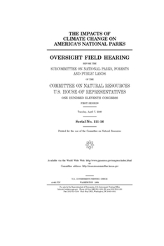 The impacts of climate change on America’s national parks  : oversight field hearing before the Subcommittee on National Parks, Forests, and Public ... One Hundred Eleventh Congress,