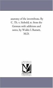 anatomy of the invertebrata. By C. Th. v. Siebold, tr. from the German with additions and notes, by Waldo I. Burnett, M.D.