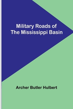 Military Roads of the Mississippi Basin: The Conquest of the Old Northwest - Book #8 of the Historic Highways of America