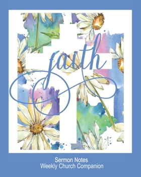 Sermon Notes/Weekly Church Companion Faith: Christian Sermon Message Yearly Record Reflect Journal-Pretty Daisy Watercolor & Cross With Inspirational Bible Scripture