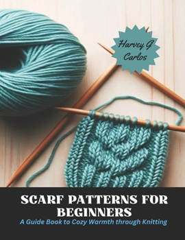 Paperback Scarf Patterns for Beginners: A Guide Book to Cozy Warmth through Knitting Book