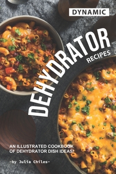 Paperback Dynamic Dehydrator Recipes: An Illustrated Cookbook of Dehydrator Dish Ideas! Book