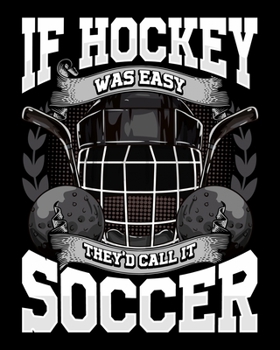 Paperback If Hockey Was Easy They'd Call It Soccer: Funny If Hockey Was Easy They'd Call It Soccer 2020-2021 Weekly Planner & Gratitude Journal (110 Pages, 8" x Book