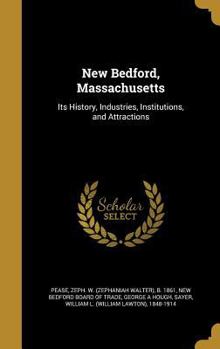 Hardcover New Bedford, Massachusetts: Its History, Industries, Institutions, and Attractions Book