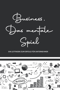 Business, Das mentale Spiel: Ein Leitfaden zum Erfolg für Unternehmer