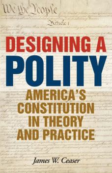 Hardcover Designing a Polity: America's Constitution in Theory and Practice Book