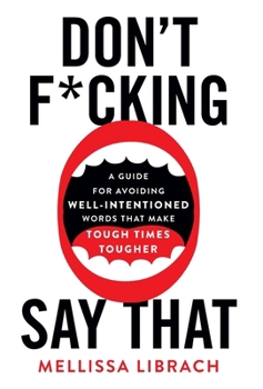 Hardcover Don't F*cking Say That: A Guide for Avoiding Well-Intentioned Words that Make Tough Times Tougher Book