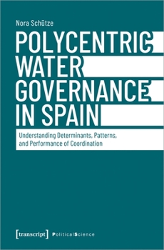 Paperback Polycentric Water Governance in Spain: Understanding Determinants, Patterns, and Performance of Coordination Book