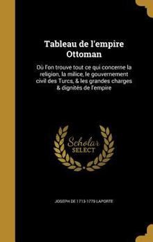 Hardcover Tableau de l'empire Ottoman: Ou&#768; l'on trouve tout ce qui concerne la religion, la milice, le gouvernement civil des Turcs, & les grandes charg [French] Book