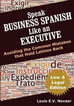 Paperback Speak Business Spanish Like an Executive Law & Legal Edition: Avoiding the Common Mistakes That Hold Latinos Back Book