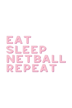 Eat Sleep Netball Repeat: Netball Notebook