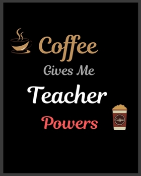 Coffee Gives Me Teacher Powers: Teacher planner notebook