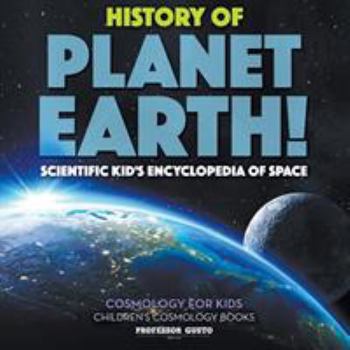 Paperback History of Planet Earth! Scientific Kid's Encyclopedia of Space - Cosmology for Kids - Children's Cosmology Books Book