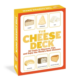 Cards The Cheese Deck: 50 Cards to Discover, Pair, and Enjoy the World's Best Cheeses Book