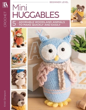 Mini Huggables Crochet: 5 Adorable Woodland Animals to Make Quickly & Easily