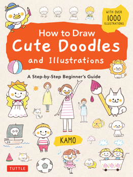 Paperback How to Draw Cute Doodles and Illustrations: A Step-By-Step Beginner's Guide [With Over 1000 Illustrations] Book