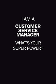 Paperback I Am A Customer Service Manager, What's Your Super Power?: 6X9 120 pages Career Notebook Unlined Writing Journal Book