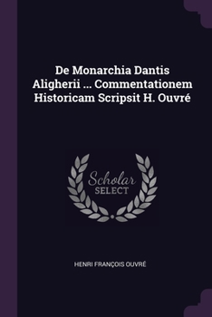 Paperback De Monarchia Dantis Aligherii ... Commentationem Historicam Scripsit H. Ouvré Book