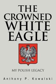 Paperback The Crowned White Eagle: My Polish Legacy Book