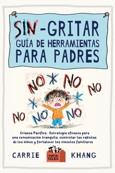 SIN gritar Guía de herramientas para padres: Estrategias eficaces para una comunicación tranquila, controlar las rabietas de los niños y fortalecer ... Crianza pacífica (Spanish Edition)