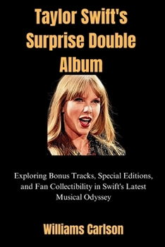 Taylor Swift's Surprise Double Album: Exploring Bonus Tracks, Special Editions, and Fan Collectibility in Swift's Latest Musical Odyssey