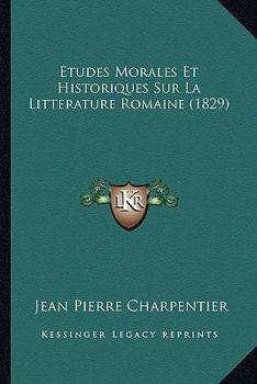 Paperback Etudes Morales Et Historiques Sur La Litterature Romaine (1829) [French] Book